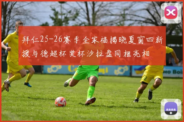 拜仁25-26赛季全家福揭晓夏窗四新援与德超杯奖杯沙拉盘同框亮相