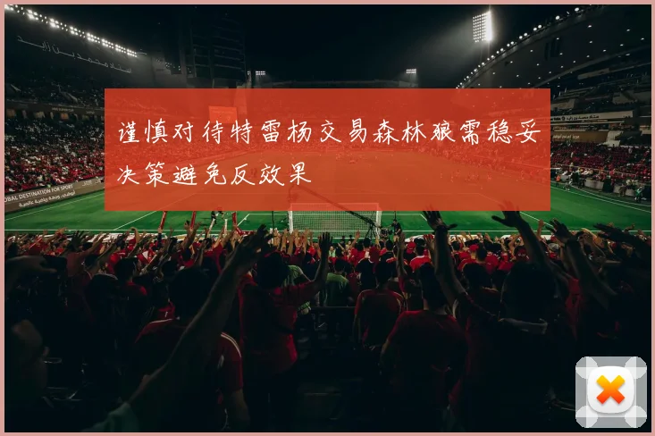 谨慎对待特雷杨交易森林狼需稳妥决策避免反效果